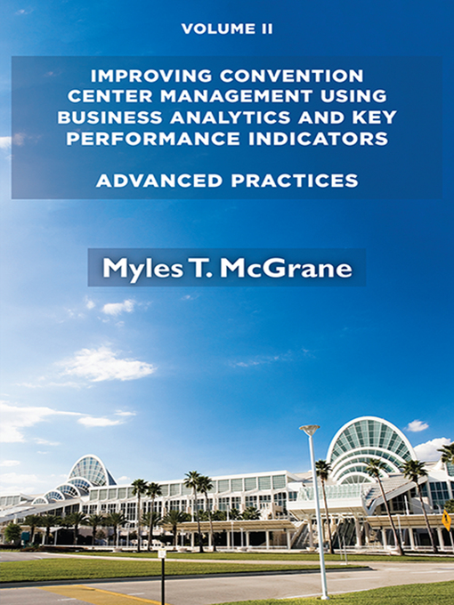 Title details for Improving Convention Center Management Using Business Analytics and Key Performance Indicators, Volume II by Myles T. McGrane - Available